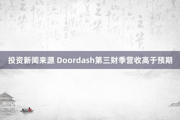 投资新闻来源 Doordash第三财季营收高于预期