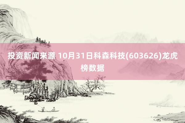 投资新闻来源 10月31日科森科技(603626)龙虎榜数据