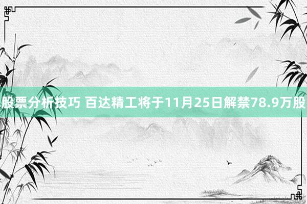 股票分析技巧 百达精工将于11月25日解禁78.9万股