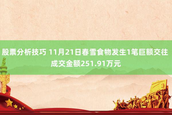 股票分析技巧 11月21日春雪食物发生1笔巨额交往 成交金额251.91万元