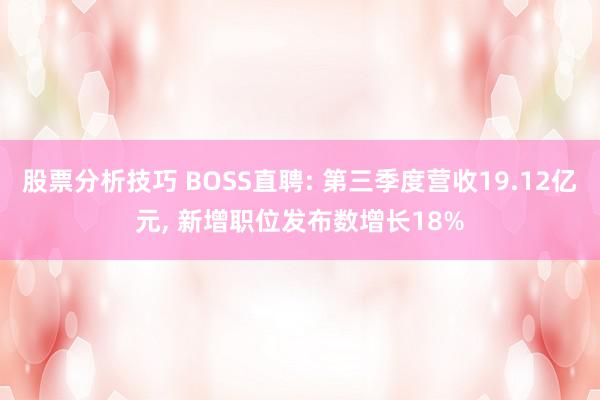 股票分析技巧 BOSS直聘: 第三季度营收19.12亿元, 新增职位发布数增长18%