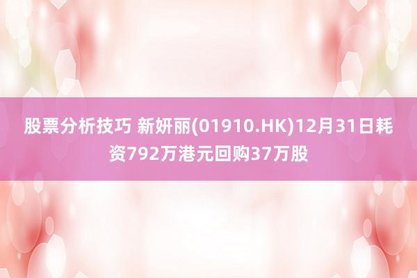 股票分析技巧 新妍丽(01910.HK)12月31日耗资792万港元回购37万股