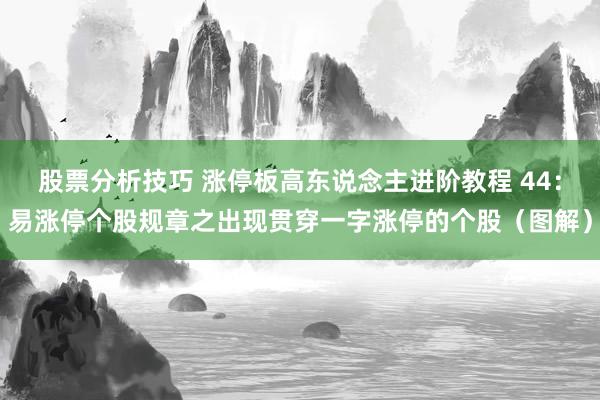 股票分析技巧 涨停板高东说念主进阶教程 44：易涨停个股规章之出现贯穿一字涨停的个股（图解）